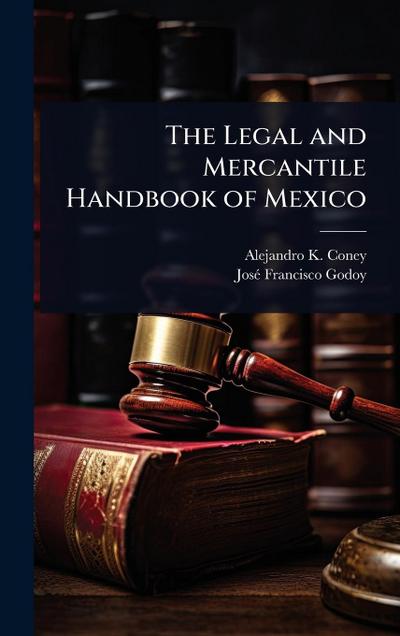 The Legal and Mercantile Handbook of Mexico