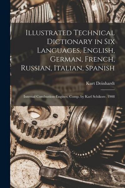 Illustrated Technical Dictionary in Six Languages, English, German, French, Russian, Italian, Spanish: Internal Combustion-Engines, Comp. by Karl Schi