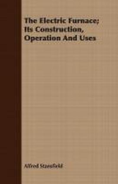 The Electric Furnace; Its Construction, Operation And Uses