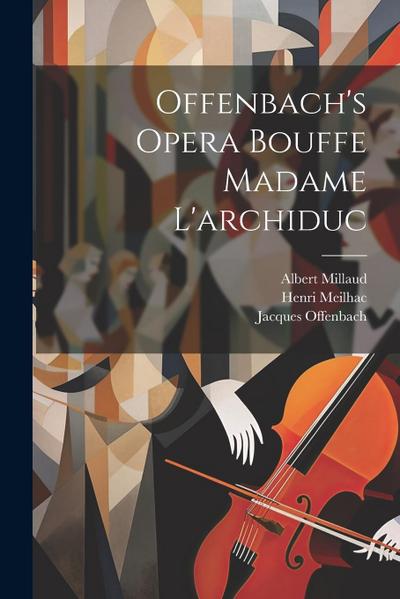 Offenbach’s Opera Bouffe Madame L’archiduc