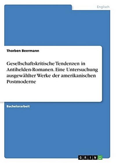 Gesellschaftskritische Tendenzen in Antihelden-Romanen. Eine Untersuchung ausgewählter Werke der amerikanischen Postmoderne