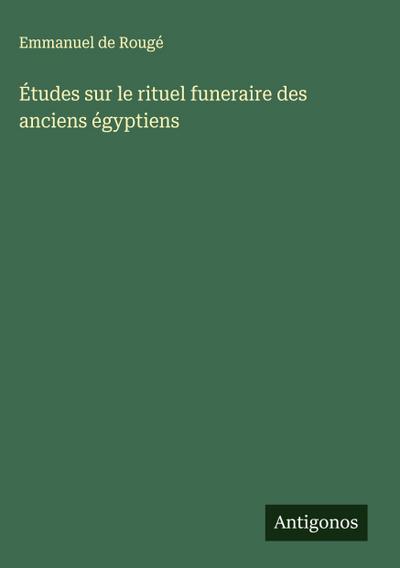 Études sur le rituel funeraire des anciens égyptiens