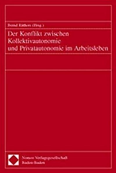 Der Konflikt zwischen Kollektivautonomie und Privatautonomie im Arbeitsleben