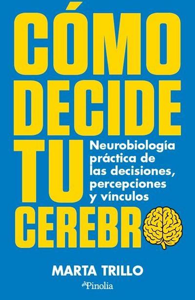 Como Decide Tu Cerebro: Neurobiologia Practica de Las Decisiones, Percepciones Y Vinculos