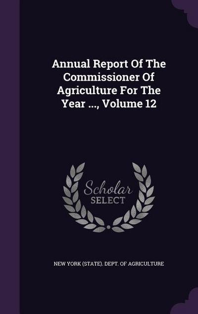 Annual Report Of The Commissioner Of Agriculture For The Year ..., Volume 12