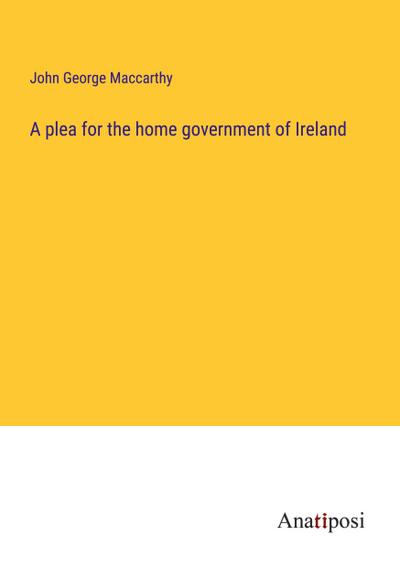 A plea for the home government of Ireland