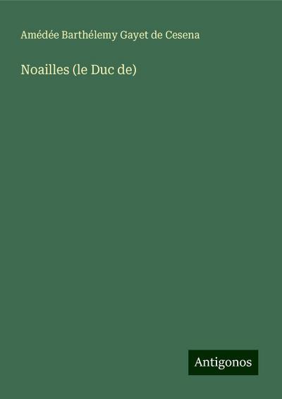 Noailles (le Duc de)