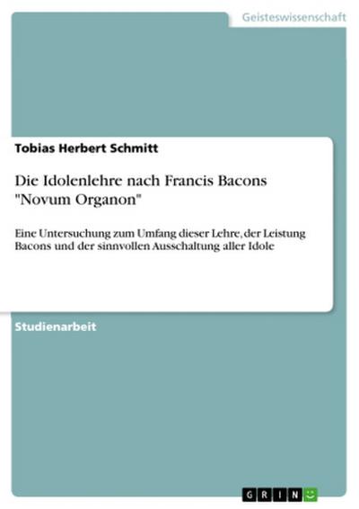 Die Idolenlehre nach Francis Bacons "Novum Organon"