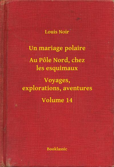 Un mariage polaire - Au Pôle Nord, chez les esquimaux - Voyages, explorations, aventures - Volume 14