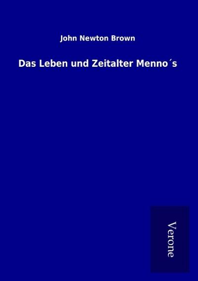 Das Leben und Zeitalter Menno’s
