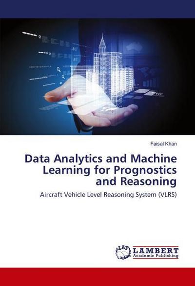 Data Analytics and Machine Learning for Prognostics and Reasoning