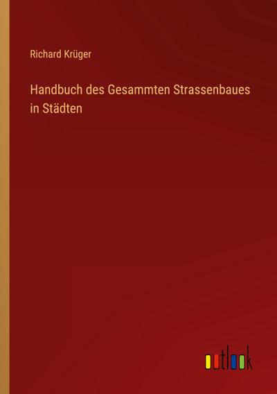 Krüger, R: Handbuch des Gesammten Strassenbaues in Städten