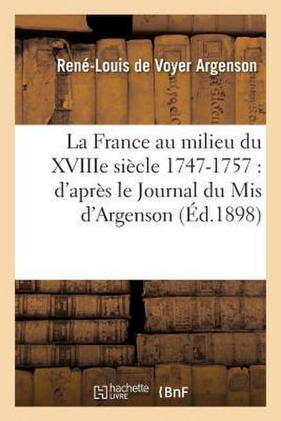 La France Au Milieu Du Xviiie Siècle 1747-1757: d’Après Le Journal Du MIS d’Argenson