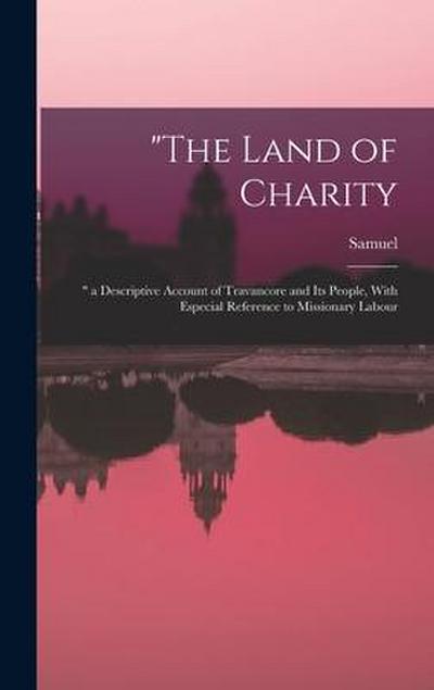 "The Land of Charity: " a Descriptive Account of Travancore and Its People, With Especial Reference to Missionary Labour