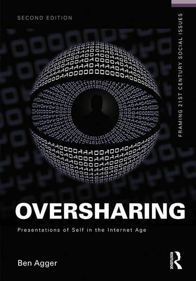 Oversharing: Presentations of Self in the Internet Age