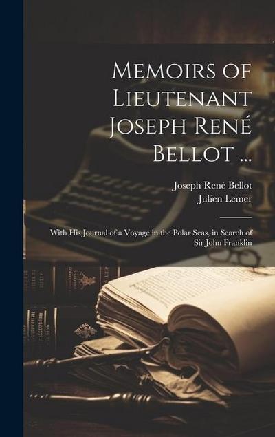 Memoirs of Lieutenant Joseph René Bellot ...: With His Journal of a Voyage in the Polar Seas, in Search of Sir John Franklin