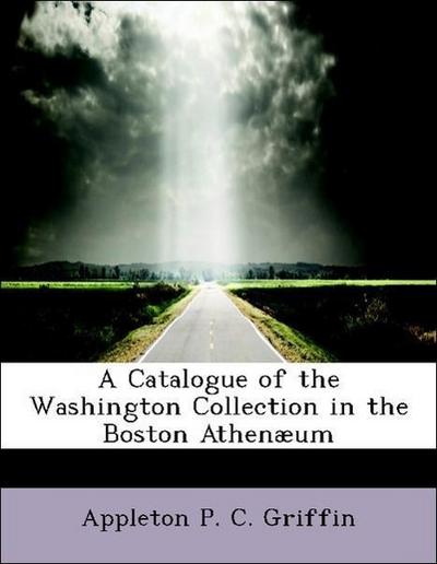 Griffin, A: Catalogue of the Washington Collection in the Bo