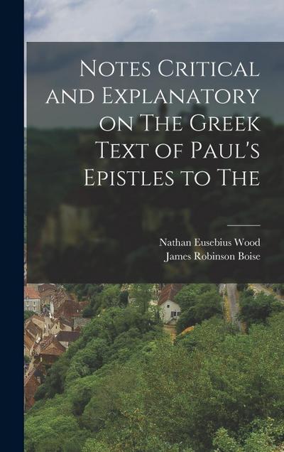 Notes Critical and Explanatory on The Greek Text of Paul’s Epistles to The
