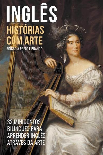 Inglês - Histórias com Arte (Edição a Preto e Branco) - 32 Minicontos Bilingues Para Aprender Inglês Através da Arte