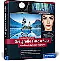 Die große Fotoschule: Das Handbuch zur digitalen Fotografie in der 3. Auflage!