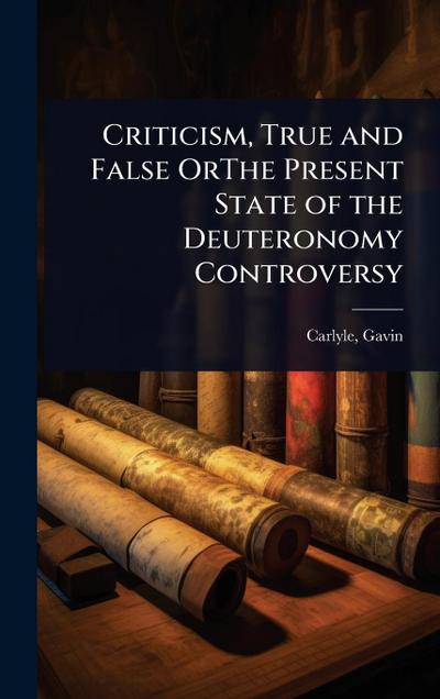 Criticism, True and False OrThe Present State of the Deuteronomy Controversy