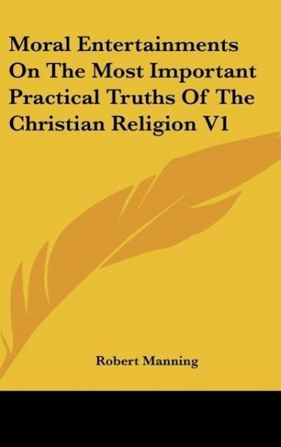 Moral Entertainments On The Most Important Practical Truths Of The Christian Religion V1