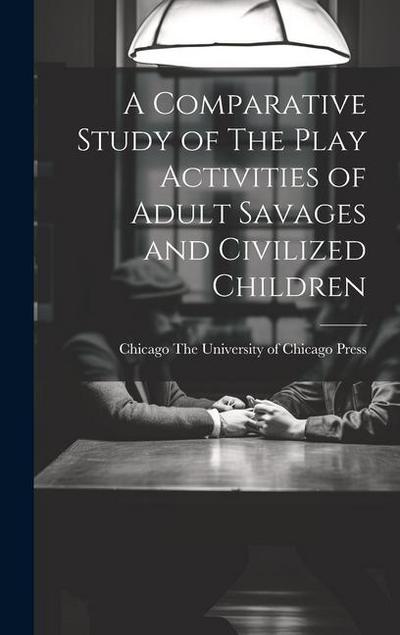 A Comparative Study of The Play Activities of Adult Savages and Civilized Children