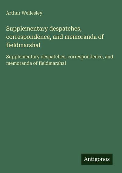 Supplementary despatches, correspondence, and memoranda of fieldmarshal