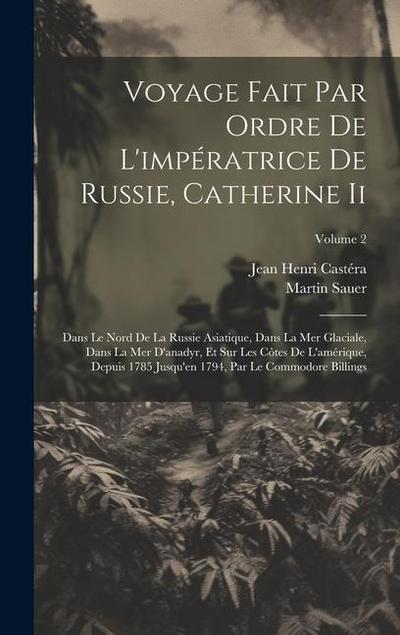 Voyage Fait Par Ordre De L’impératrice De Russie, Catherine Ii: Dans Le Nord De La Russie Asiatique, Dans La Mer Glaciale, Dans La Mer D’anadyr, Et Su