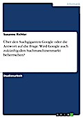 Über den Suchgiganten Google oder die Antwort auf die Frage: Wird Google auch zukünftig den Suchmaschinenmarkt beherrschen?