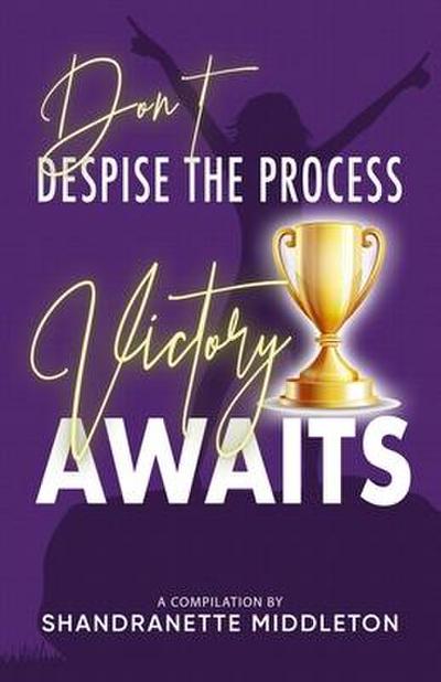 Don’t Despise the Process: Victory Awaits