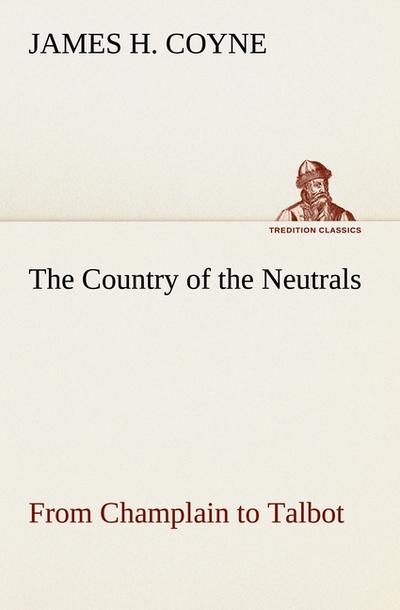 The Country of the Neutrals (As Far As Comprised in the County of Elgin),  From Champlain to Talbot