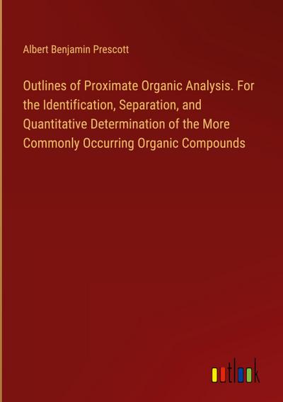 Outlines of Proximate Organic Analysis. For the Identification, Separation, and Quantitative Determination of the More Commonly Occurring Organic Compounds