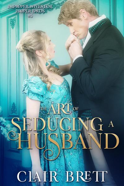 The Art of Seducing a Husband (Improper Wives for Proper Lords series, #5)