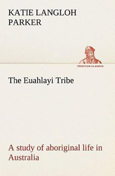 The Euahlayi Tribe; a study of aboriginal life in Australia
