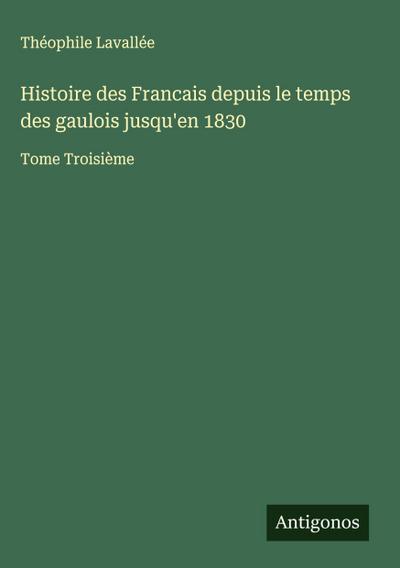 Histoire des Francais depuis le temps des gaulois jusqu’en 1830