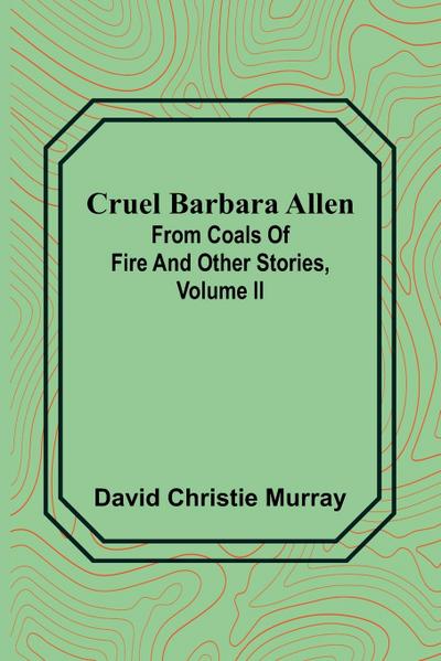 Cruel Barbara Allen; From Coals Of Fire And Other Stories, Volume II