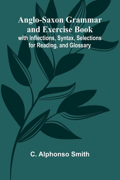 Anglo-Saxon Grammar and Exercise Book; with Inflections, Syntax, Selections for Reading, and Glossary