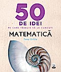 50 De Idei Pe Care Trebuie Sa Le Cuno¿ti. Matematica