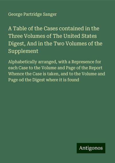 A Table of the Cases contained in the Three Volumes of The United States Digest, And in the Two Volumes of the Supplement