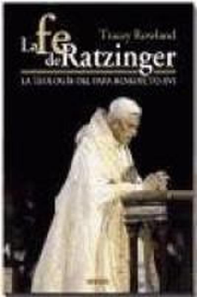 La fe de Ratzinger : la teología del papa Benedicto XVI
