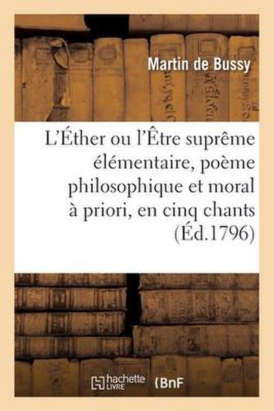 L’Éther ou l’Être suprême élémentaire, poème philosophique et moral à priori, en cinq chants