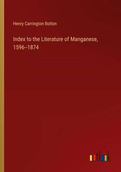 Index to the Literature of Manganese, 1596--1874