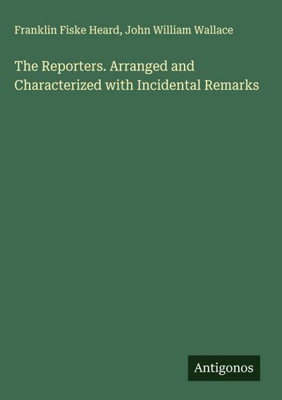 The Reporters. Arranged and Characterized with Incidental Remarks