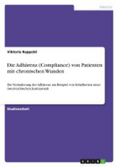 Die Adhärenz (Compliance)  von Patienten mit chronischen Wunden - Viktoria Rappold