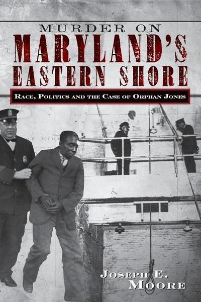 Murder on Maryland’s Eastern Shore: Race, Politics and the Case of Orphan Jones