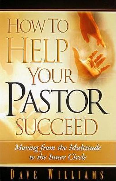 How to Help Your Pastor Succeed: Moving from the Multitude to the Inner Circle