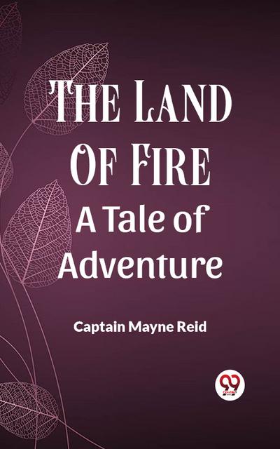 The Land Of Fire A Tale Of Adventure