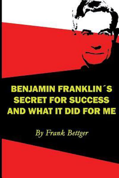 Benjamin Franklin’s Secret of Success and What It Did for Me