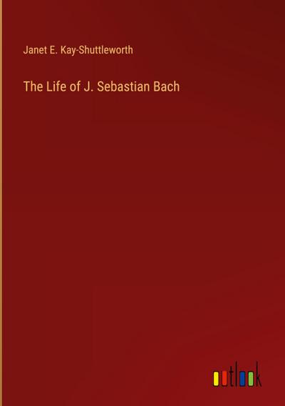 The Life of J. Sebastian Bach